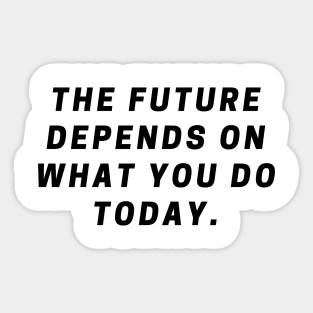 The future depends on what you do today Sticker